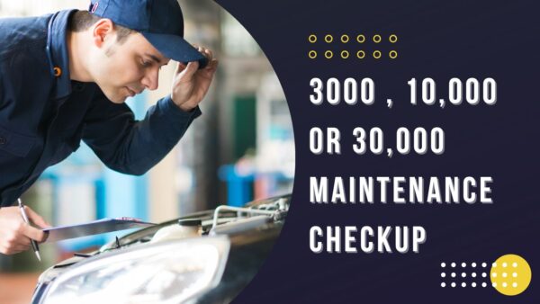 3000 , 10,000 or 30,000 maintenance checkup
